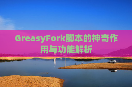GreasyFork脚本的神奇作用与功能解析
