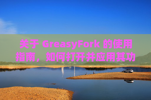 关于 GreasyFork 的使用指南，如何打开并应用其功能？
